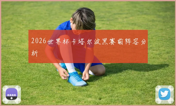 2026世界杯卡塔尔波黑赛前阵容分析