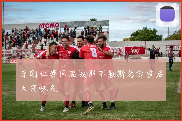 李刚仁禁区混战那不勒斯悬念重启火药味足
