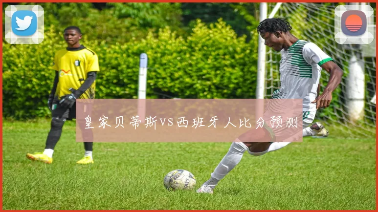 皇家贝蒂斯vs西班牙人比分预测