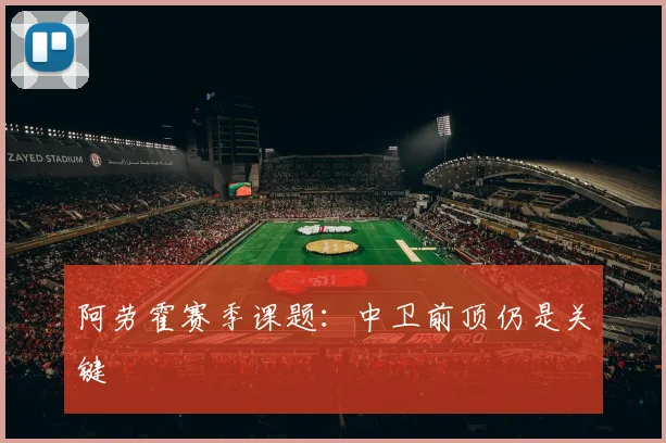阿劳霍赛季课题：中卫前顶仍是关键