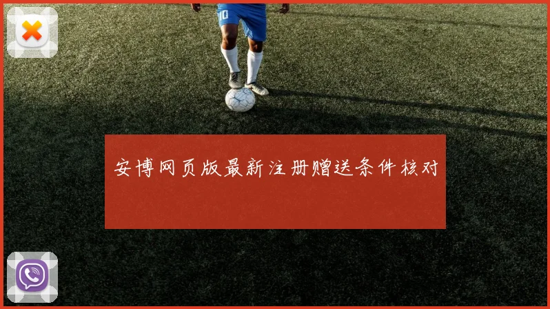 安博网页版最新注册赠送条件核对